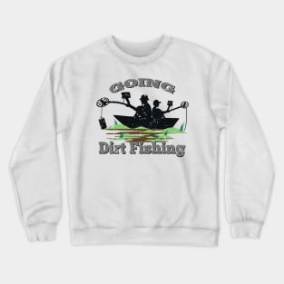 Going Dirt Fishing - Metal Detecting Crewneck Sweatshirt